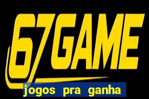 jogos pra ganha dinheiro de verdade